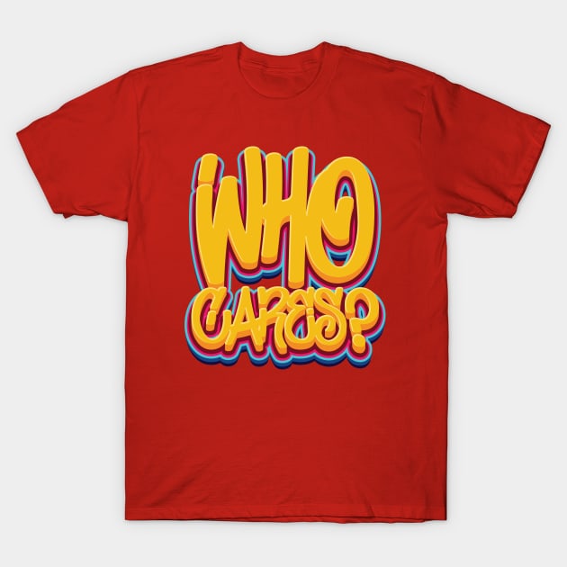 Who Cares - Sarcasm T-Shirt by Whimsical Thinker